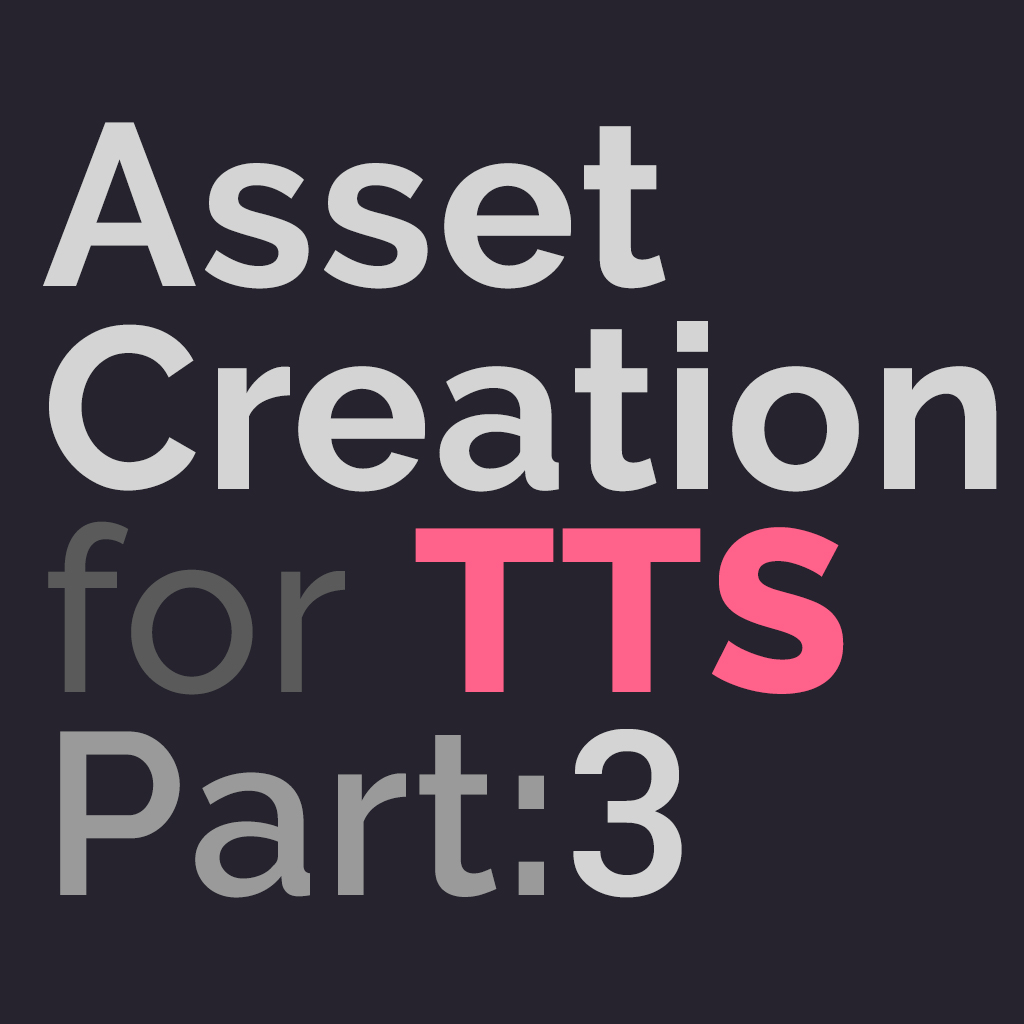 Asset Creation Part 3 for Tabletop Simulator