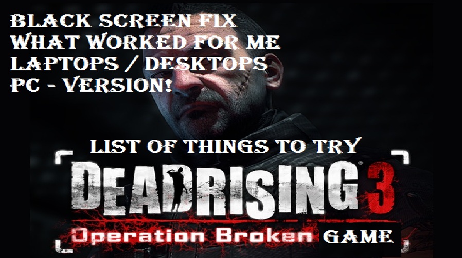 BLACK SCREEN Fix - CRASHING Fix - FREEZING Fix - POSSIBLE Fixes for BLACK SCREEN for Dead Rising 3