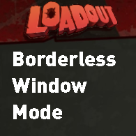 Borderless Windowed Mode for Loadout