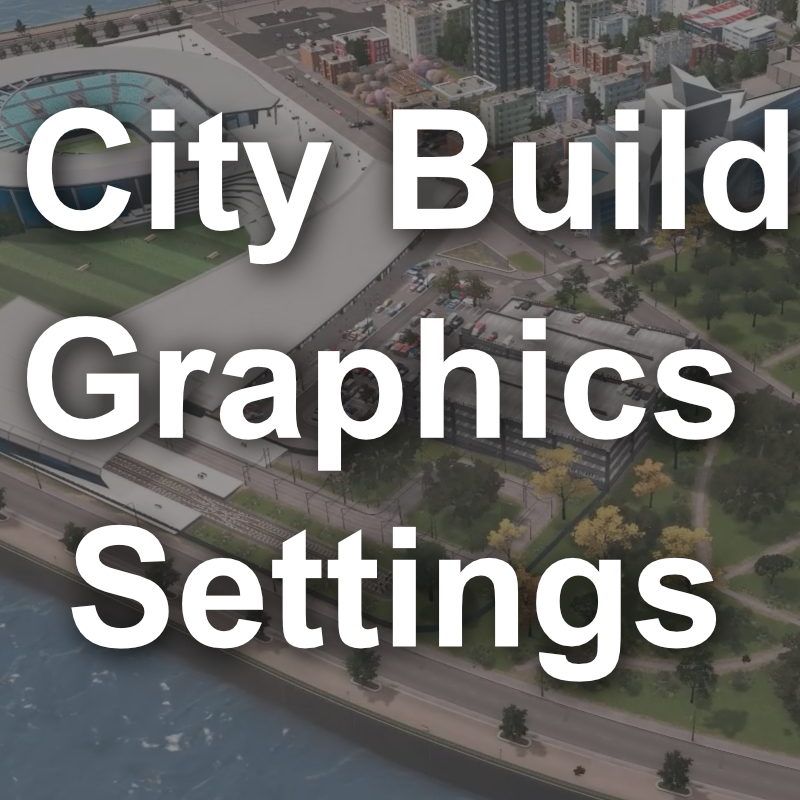 City Build Series Graphics Settings for Cities: Skylines