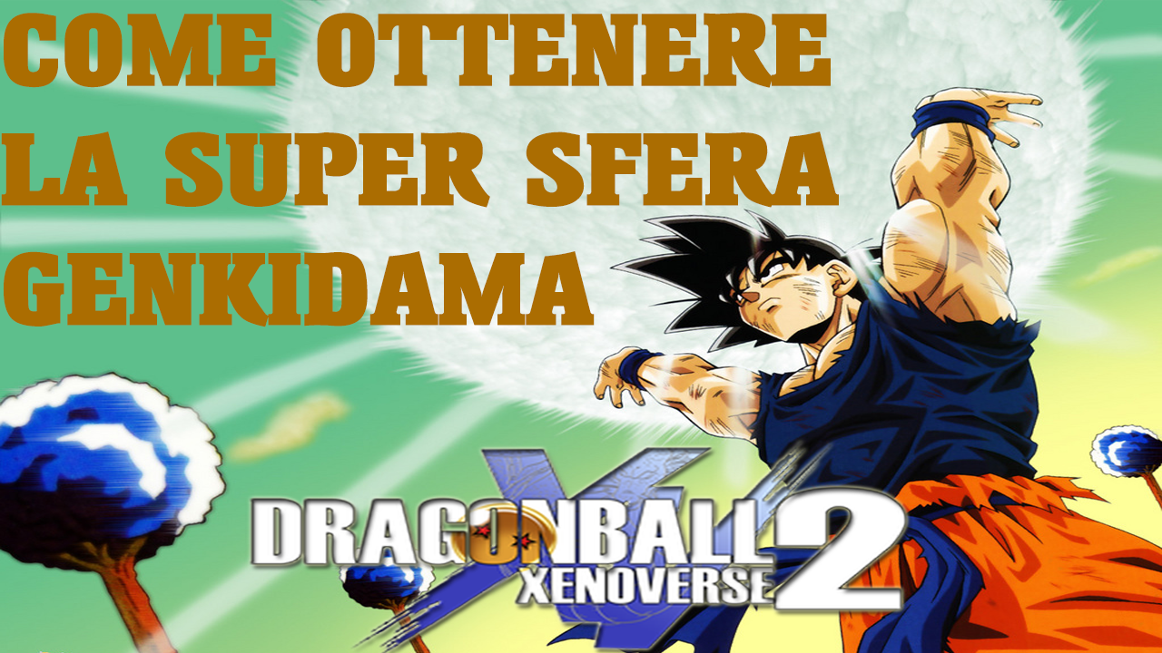COME OTTENERE LA SUPER SFERA GENKIDAMA for DRAGON BALL XENOVERSE 2