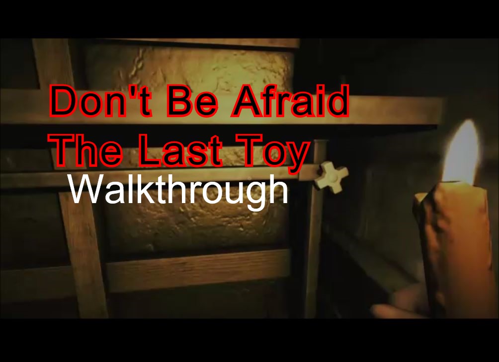 Complete Walk-through for Don't Be Afraid - The First Toy