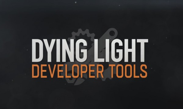 Dying Light Developer Tools Guide for Dying Light