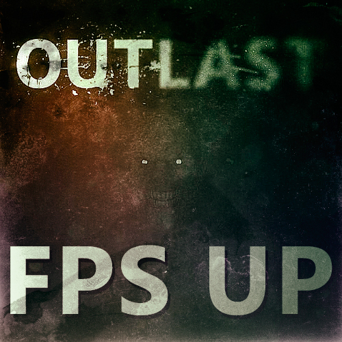 FPS UP OUTLAST !!!!!! for Outlast
