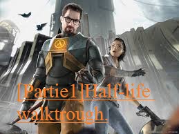 [FR] [Partie1] Half-life walktrough HD + petite astuce for Half-Life 2