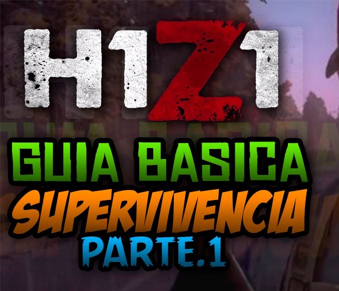 Guía Basica H1Z1, Capítulo 1 for Just Survive