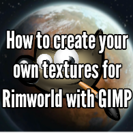 How to create your own textures for Rimworld with GIMP for RimWorld