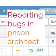How to report bugs and get dev attention for Prison Architect