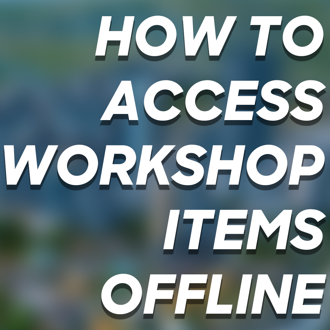 How to use Workshop items offline (NO COPYING/SORTING FILES) for Cities: Skylines