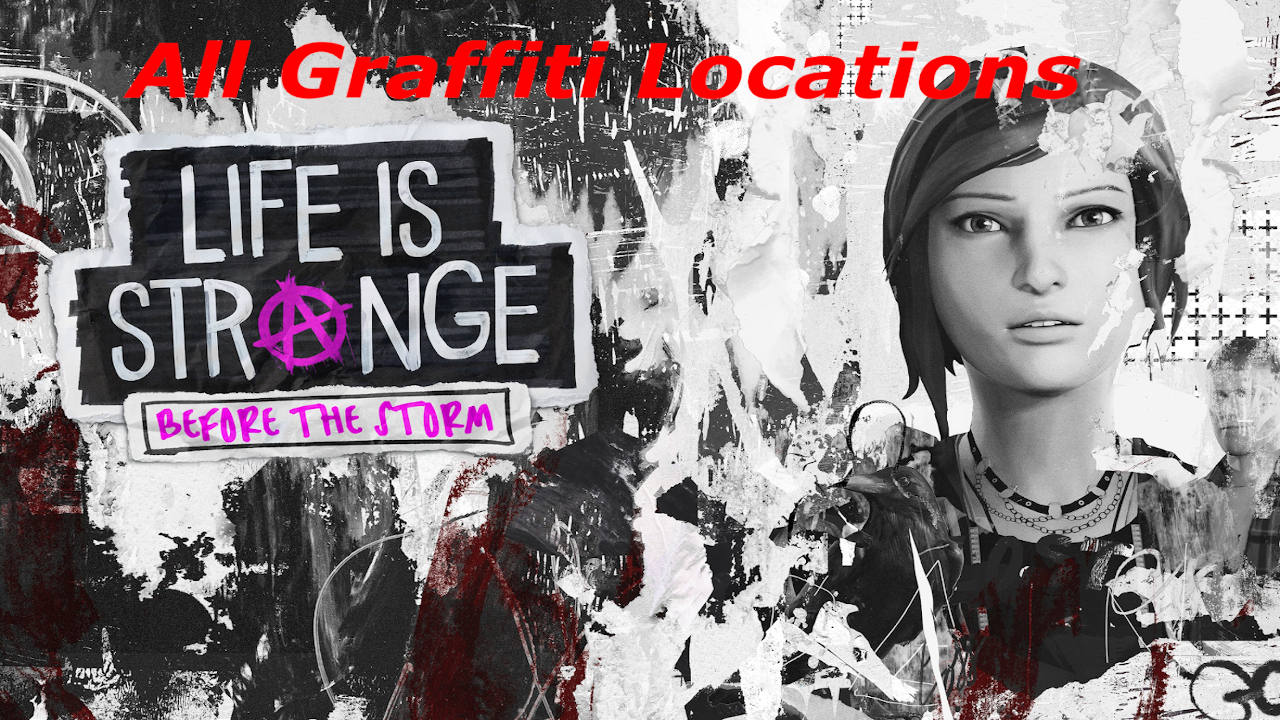 Life is Strange Before the Storm all Graffiti Locations for Life is Strange: Before the Storm