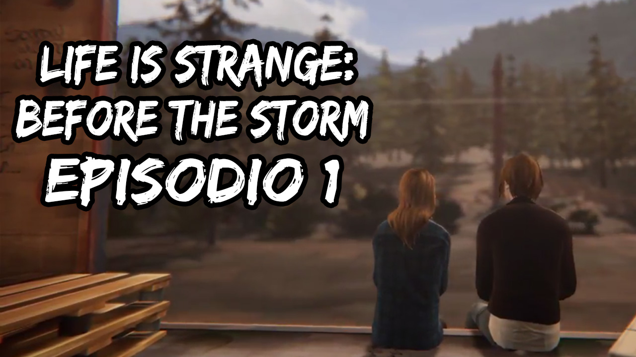 Life is Strange: Before the Storm Episodio 1 Guia [Espa] for Life is Strange: Before the Storm