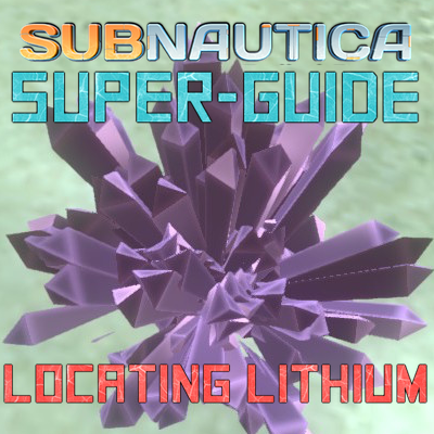 Locating Lithium: A Subnautica Super-Guide for Subnautica