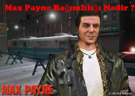 Max Payne Bağımlılığı Nedir ? for Max Payne