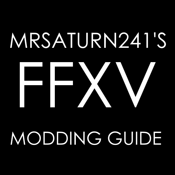 mrsaturn241's FFXV Modding Guide for FINAL FANTASY XV WINDOWS EDITION