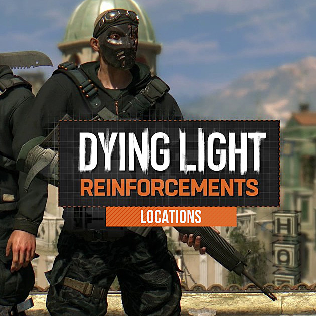 Reinforcements Locations [DLC Drop #0] for Dying Light