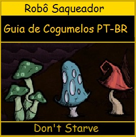 Robô Saqueador: Guia de Cogumelos DS for Don't Starve