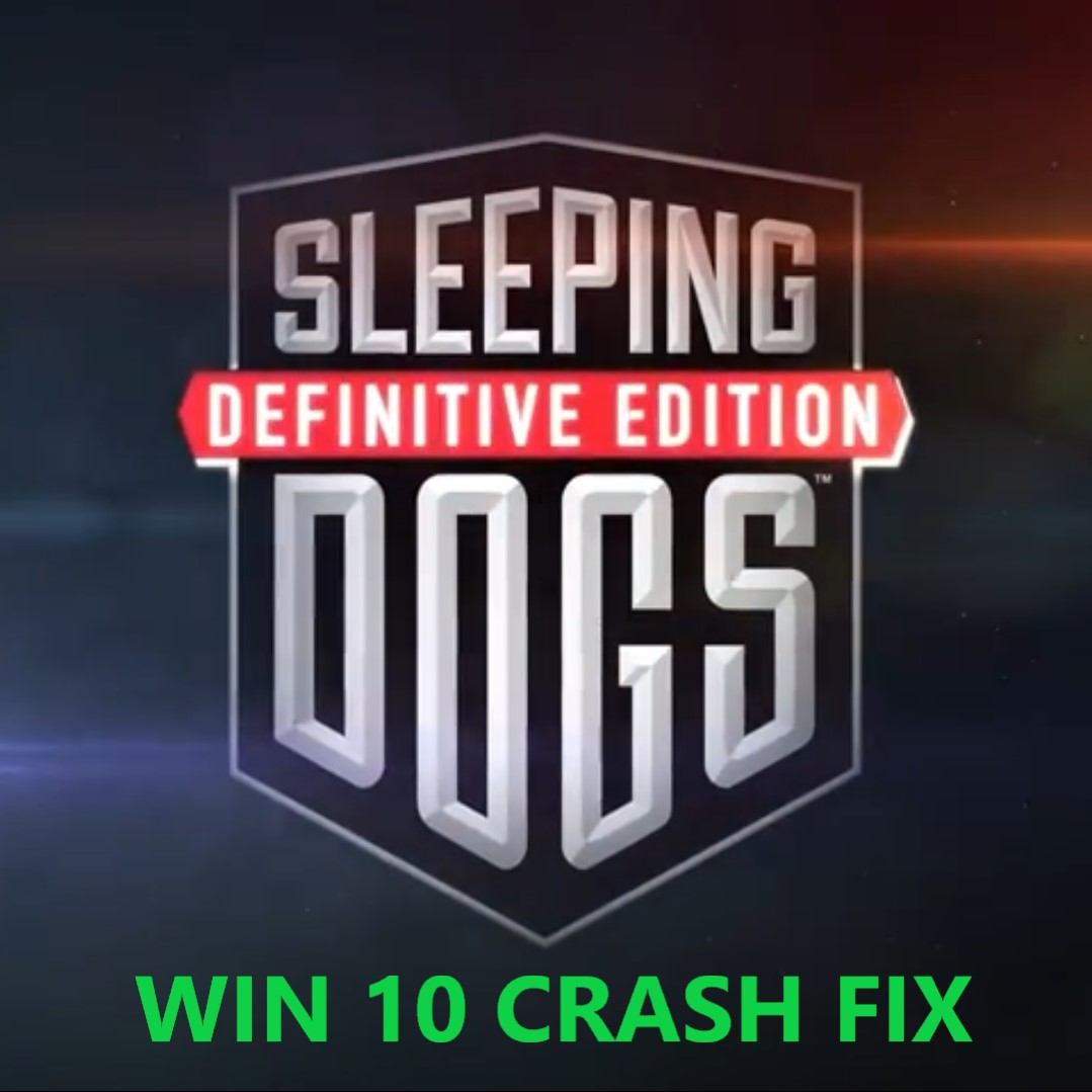 SLEEPING DOGS:DE CRASH FIX (FOR WINDOWS 10) for Sleeping Dogs: Definitive Edition