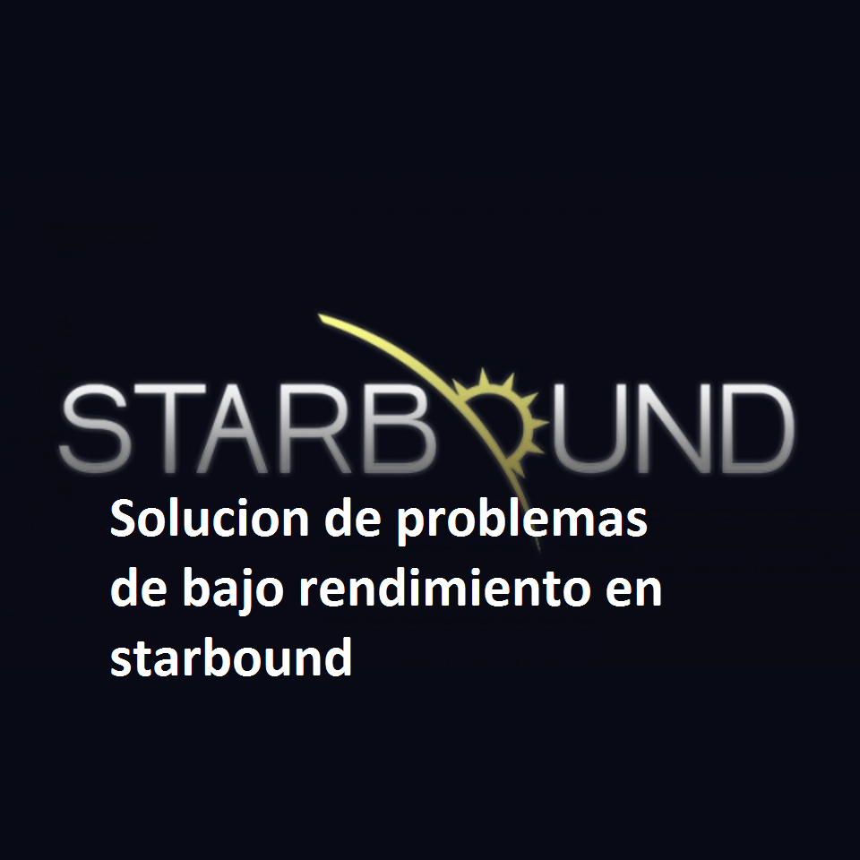 Solucion a los problemas de bajo rendimiento en Starbound for Starbound