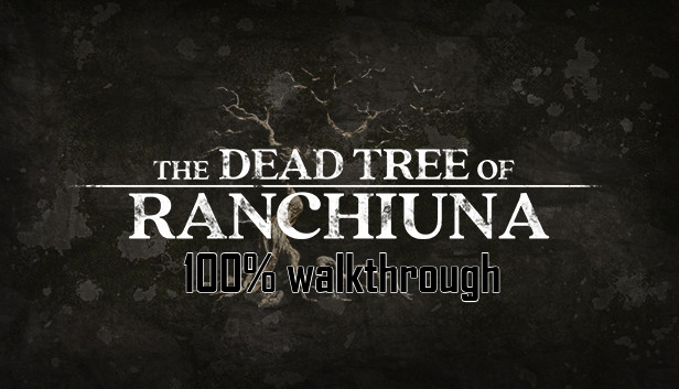 The Dead Tree of Ranchiuna 100% Walkthrough for The Dead Tree of Ranchiuna