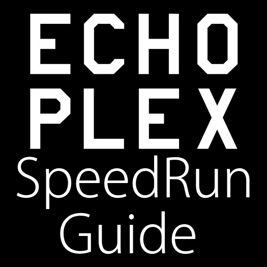 The ECHOPLEX Speedrunning guide for ECHOPLEX