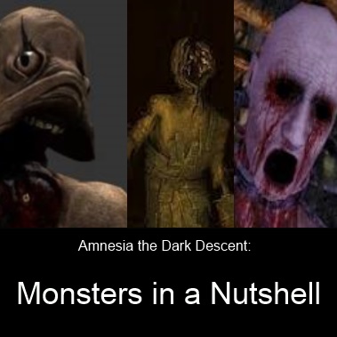 The Monsters of Amnesia (Heavy Spoilers) for Amnesia: The Dark Descent