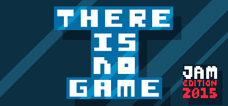 There Is No Game: Jam Edition 2015