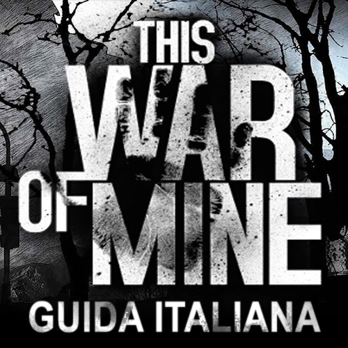 THIS WAR OF MINE – GUIDA ITALIANA for This War of Mine