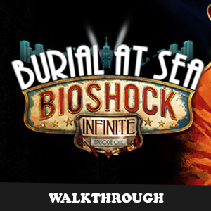 Walkthrough Complet (DLC Tombeau sous-marin) [FR] for BioShock Infinite